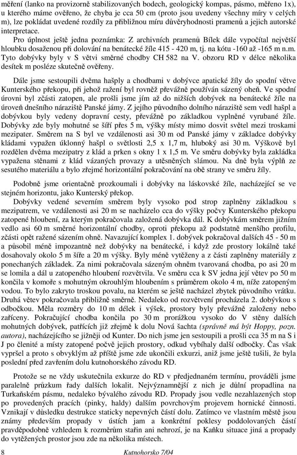 Pro úplnost ještě jedna poznámka: Z archivních pramenů Bílek dále vypočítal největší hloubku dosaženou při dolování na benátecké žíle 415-420 m, tj. na kótu -160 až -165 m n.m. Tyto dobývky byly v S větvi směrné chodby CH 582 na V.