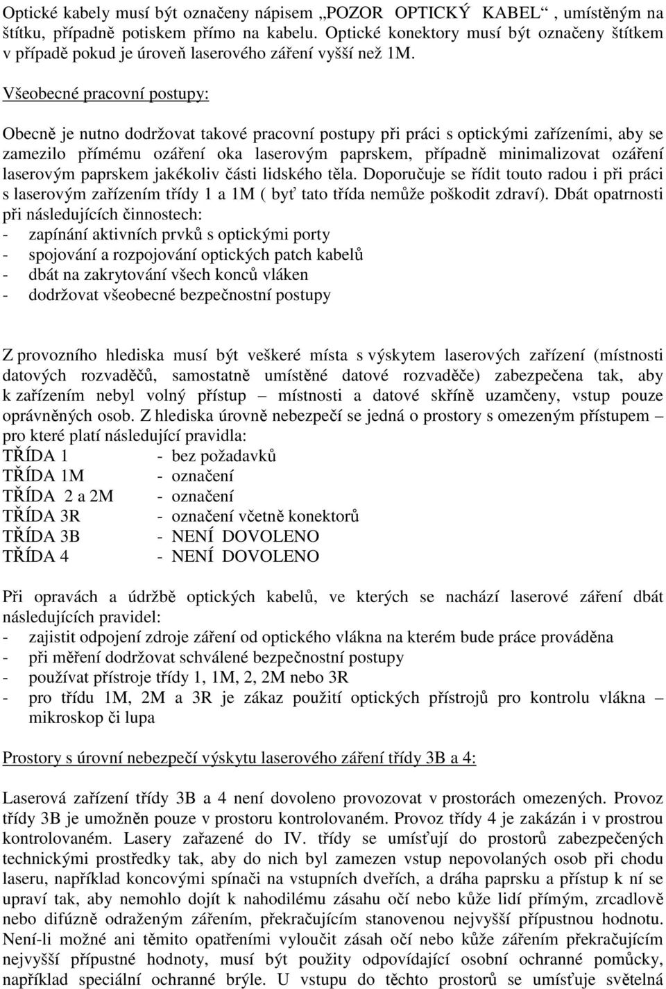Všeobecné pracovní postupy: Obecně je nutno dodržovat takové pracovní postupy při práci s optickými zařízeními, aby se zamezilo přímému ozáření oka laserovým paprskem, případně minimalizovat ozáření