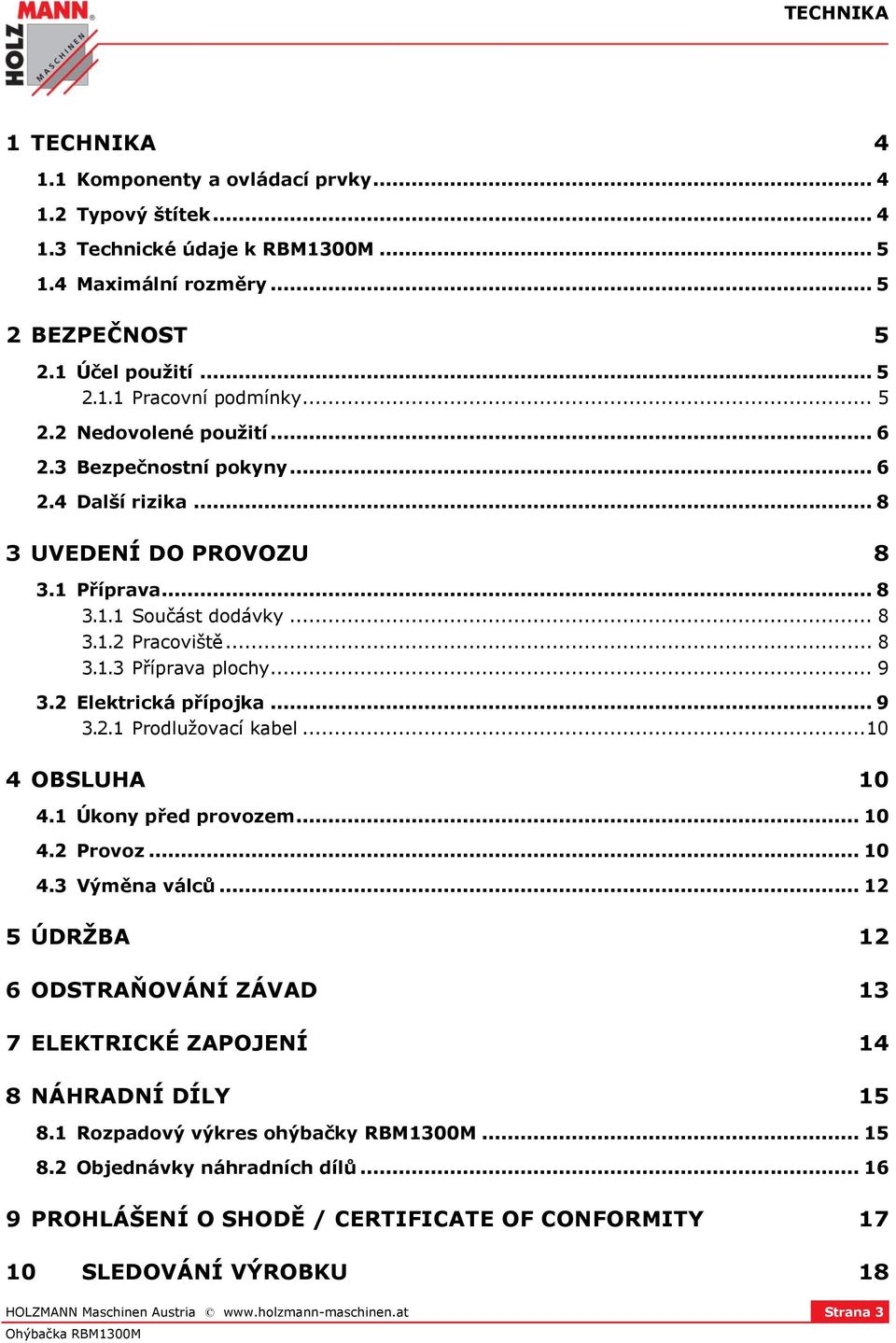 .. 9 3.2 Elektrická přípojka... 9 3.2.1 Prodlužovací kabel... 10 4 OBSLUHA 10 4.1 Úkony před provozem... 10 4.2 Provoz... 10 4.3 Výměna válců.