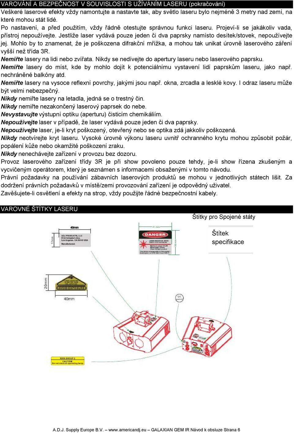 Jestliže laser vydává pouze jeden či dva paprsky namísto desítek/stovek, nepoužívejte jej.