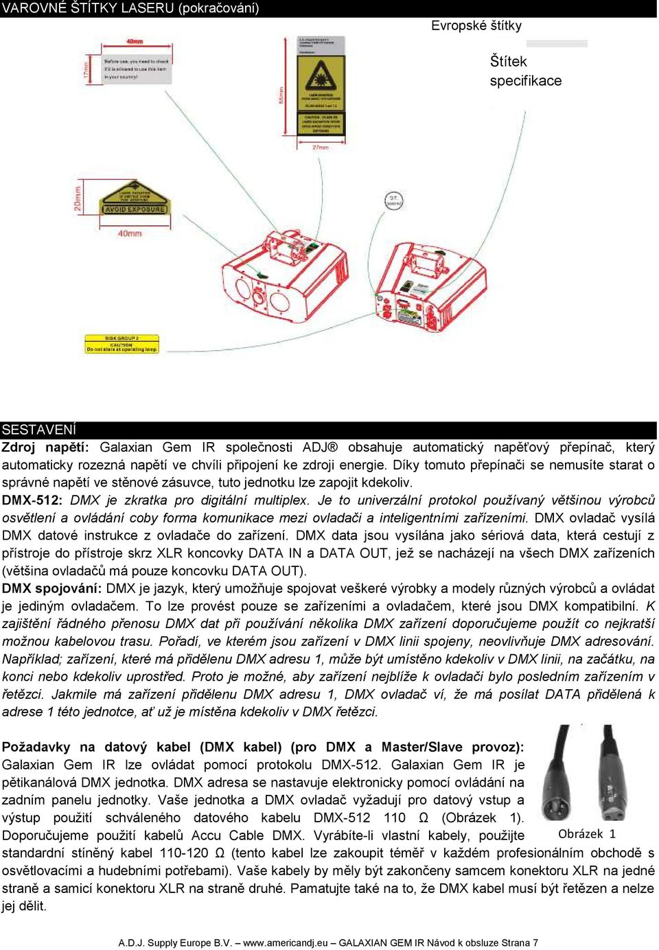 DMX-512: DMX je zkratka pro digitální multiplex. Je to univerzální protokol používaný většinou výrobců osvětlení a ovládání coby forma komunikace mezi ovladači a inteligentními zařízeními.