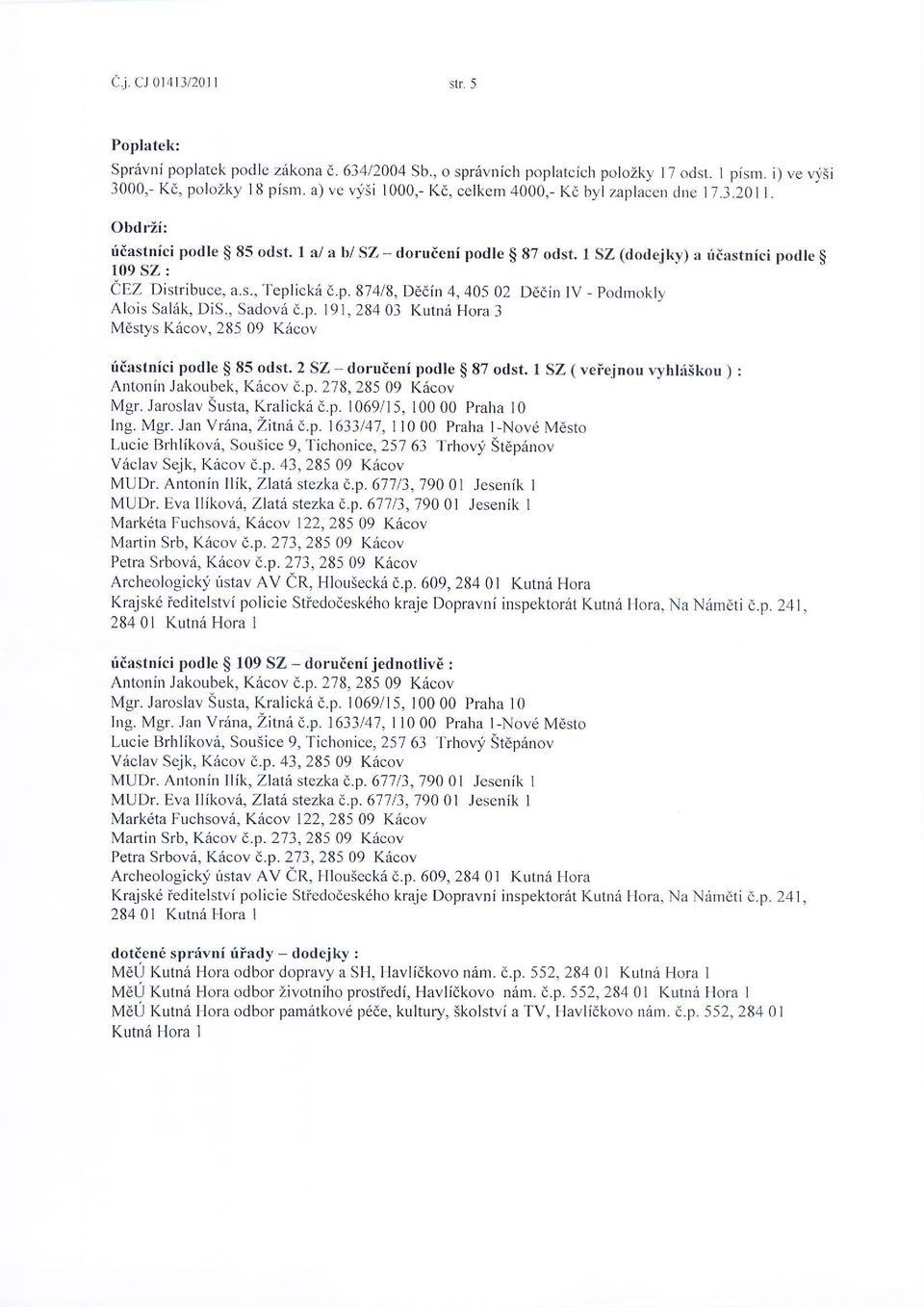 I SZ (ttodejky) a riiastnici podle $ 109 SZ : CEZ Distribuce, a.s., Teplickri d.p. 874/8, D6din 4,405 02 D6din tv - podmokh Alois Sal6k, DiS., Sadov6 d.p. l9l, 28403 Kutnd Hora 3 Mdstys Kecov, 28509 K6cov fiastnici podle $ 85 odst.