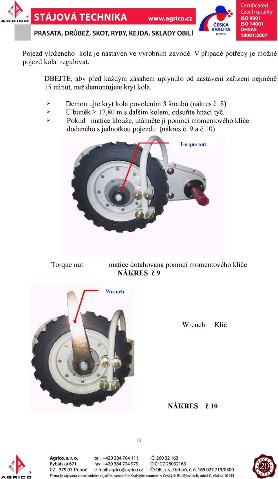 Demontujte kryt kola povolením 3 šroubů (nákres č. 8) U buněk 17,80 m s dalším kolem, odsuňte hnací tyč.