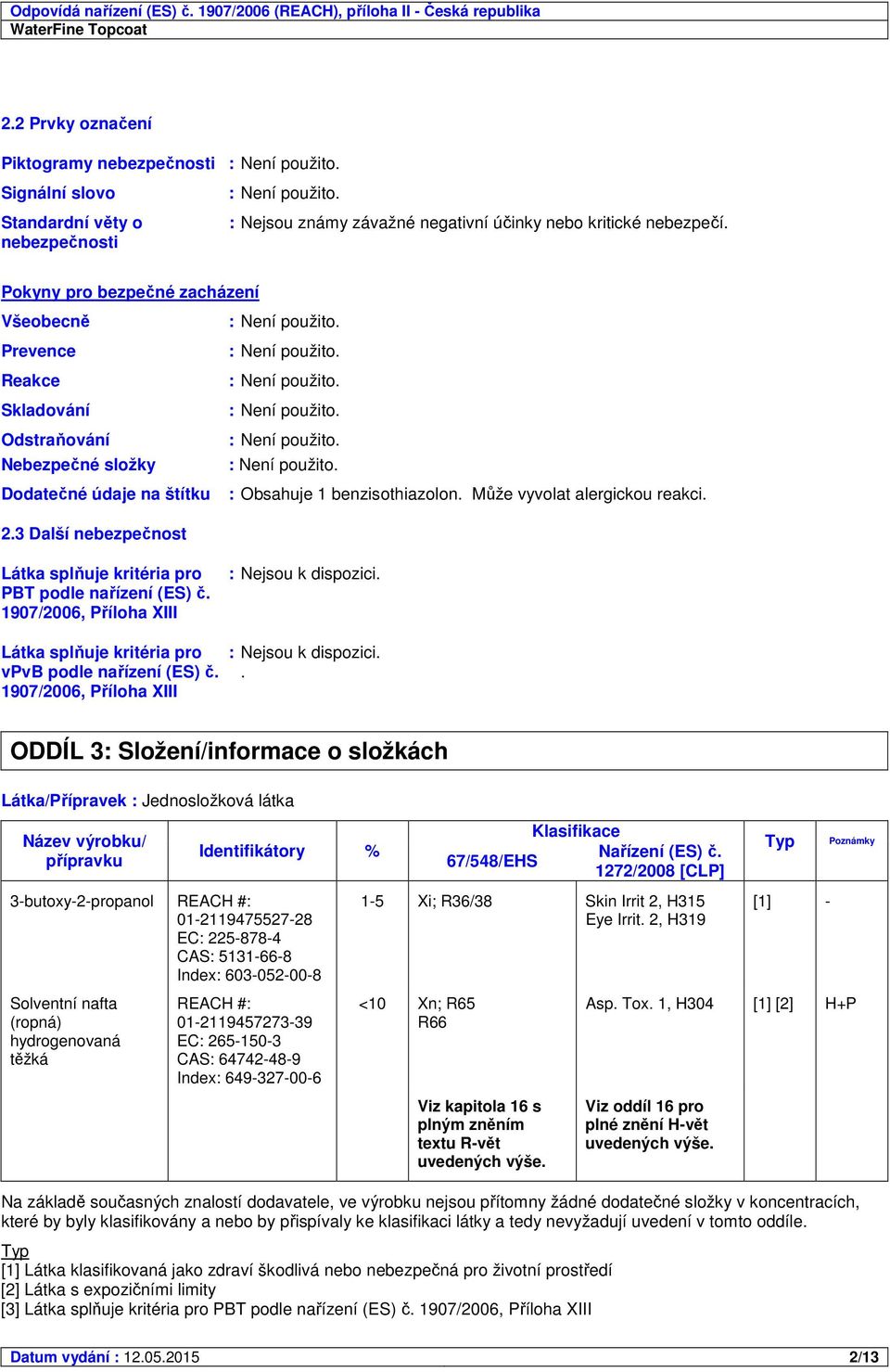 2.3 Další nebezpečnost Látka splňuje kritéria pro PBT podle nařízení (ES) č. 1907/2006, Příloha XIII Látka splňuje kritéria pro vpvb podle nařízení (ES) č.