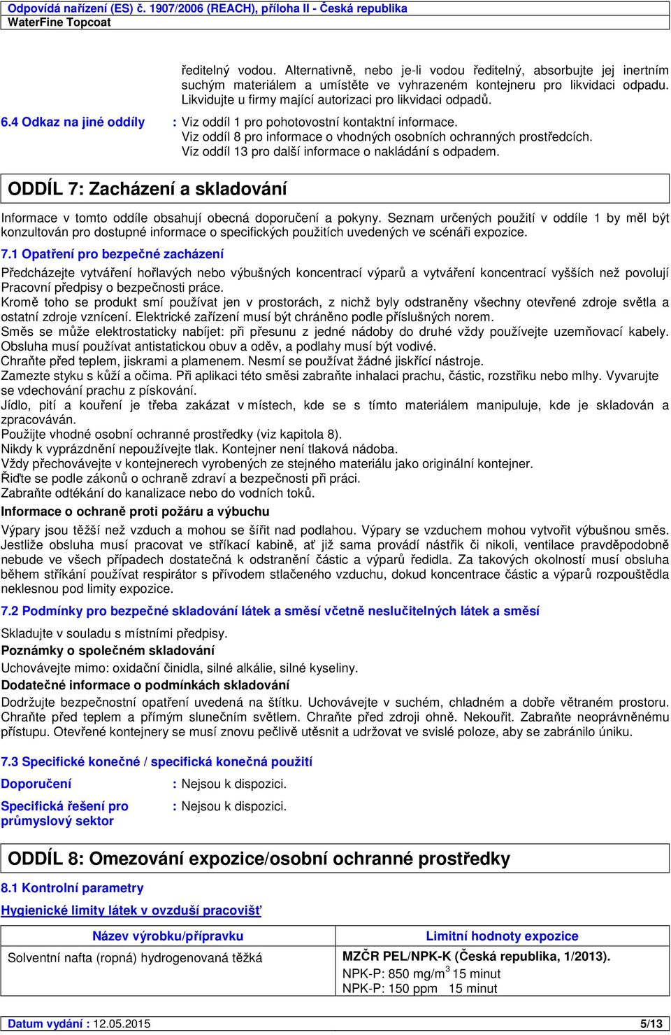 Viz oddíl 8 pro informace o vhodných osobních ochranných prostředcích. Viz oddíl 13 pro další informace o nakládání s odpadem.