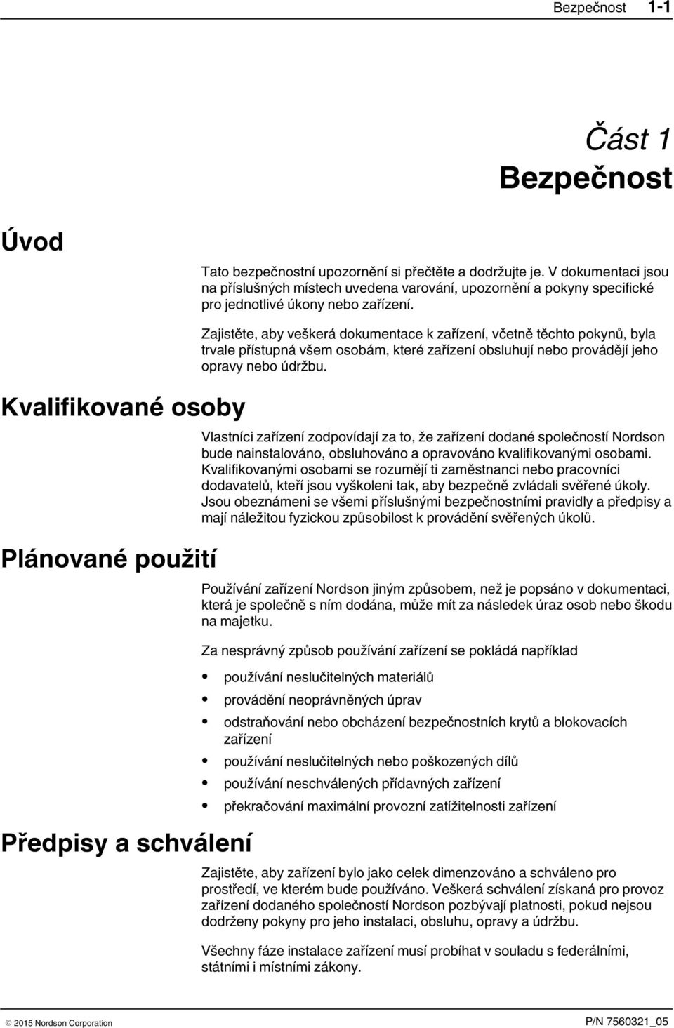 Kvalifikované osoby Plánované použití Předpisy a schválení Zajistěte, aby veškerá dokumentace k zařízení, včetně těchto pokynů, byla trvale přístupná všem osobám, které zařízení obsluhují nebo