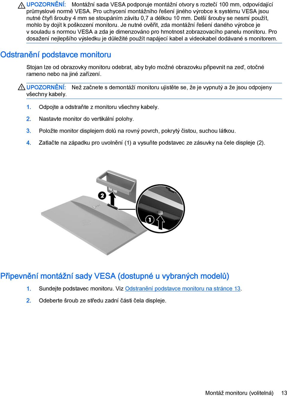 Je nutné ověřit, zda montážní řešení daného výrobce je v souladu s normou VESA a zda je dimenzováno pro hmotnost zobrazovacího panelu monitoru.