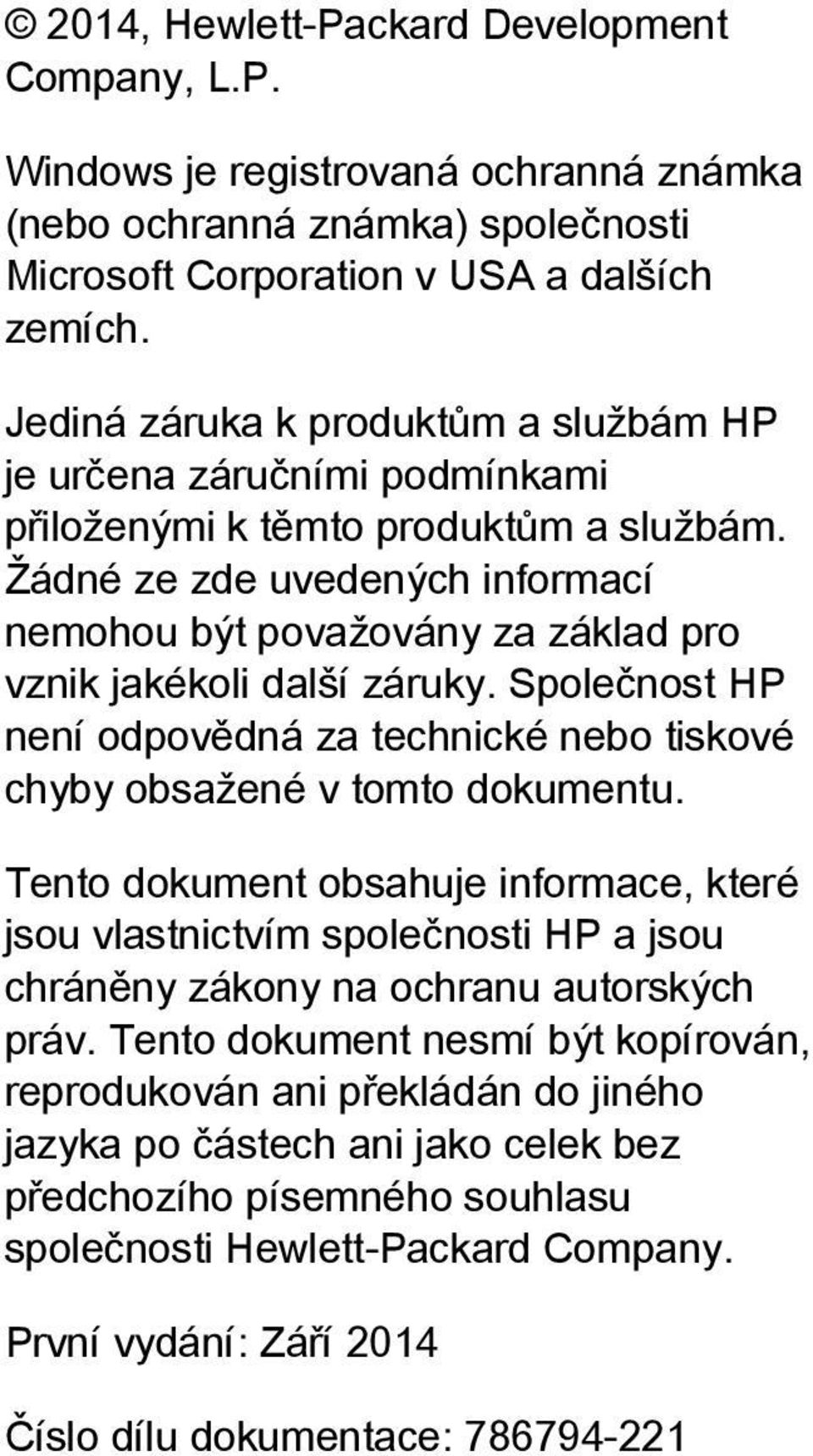 Žádné ze zde uvedených informací nemohou být považovány za základ pro vznik jakékoli další záruky. Společnost HP není odpovědná za technické nebo tiskové chyby obsažené v tomto dokumentu.