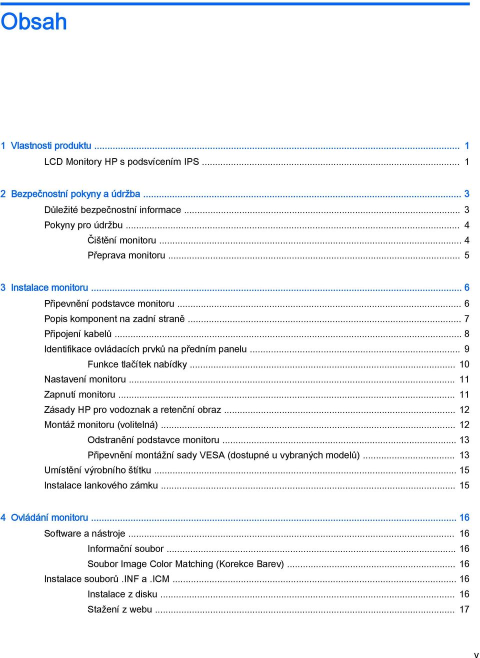 .. 9 Funkce tlačítek nabídky... 10 Nastavení monitoru... 11 Zapnutí monitoru... 11 Zásady HP pro vodoznak a retenční obraz... 12 Montáž monitoru (volitelná)... 12 Odstranění podstavce monitoru.