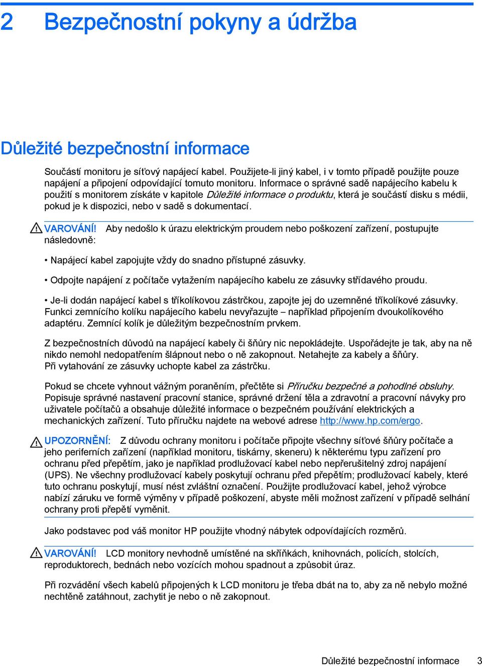 Informace o správné sadě napájecího kabelu k použití s monitorem získáte v kapitole Důležité informace o produktu, která je součástí disku s médii, pokud je k dispozici, nebo v sadě s dokumentací.