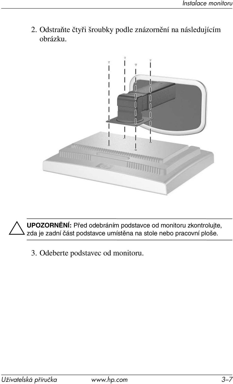 ÄUPOZORNĚNÍ: Před odebráním podstavce od monitoru zkontrolujte, zda je