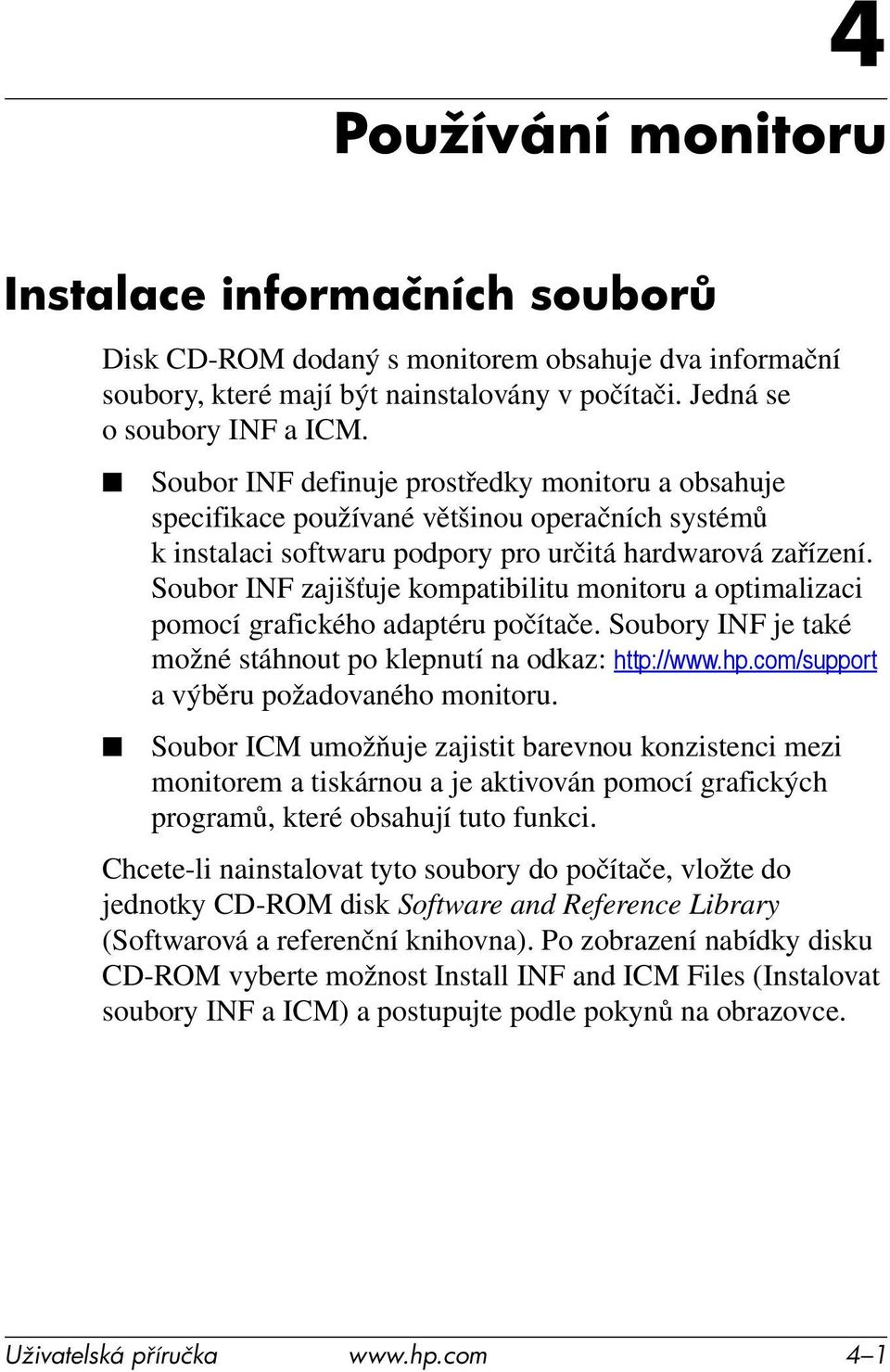 Soubor INF zajišťuje kompatibilitu monitoru a optimalizaci pomocí grafického adaptéru počítače. Soubory INF je také možné stáhnout po klepnutí na odkaz: http://www.hp.