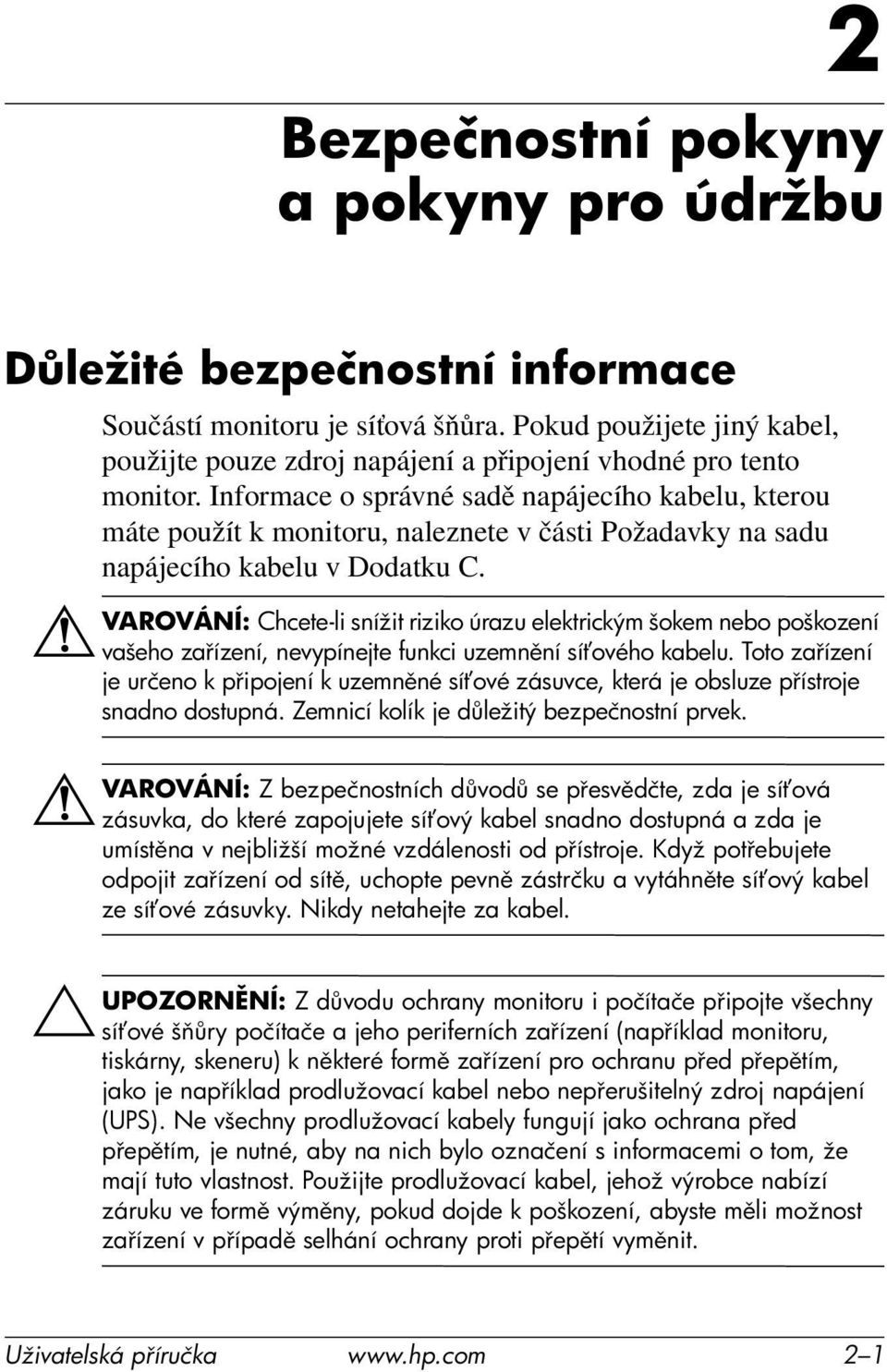 Informace o správné sadě napájecího kabelu, kterou máte použít k monitoru, naleznete v části Požadavky na sadu napájecího kabelu v Dodatku C.