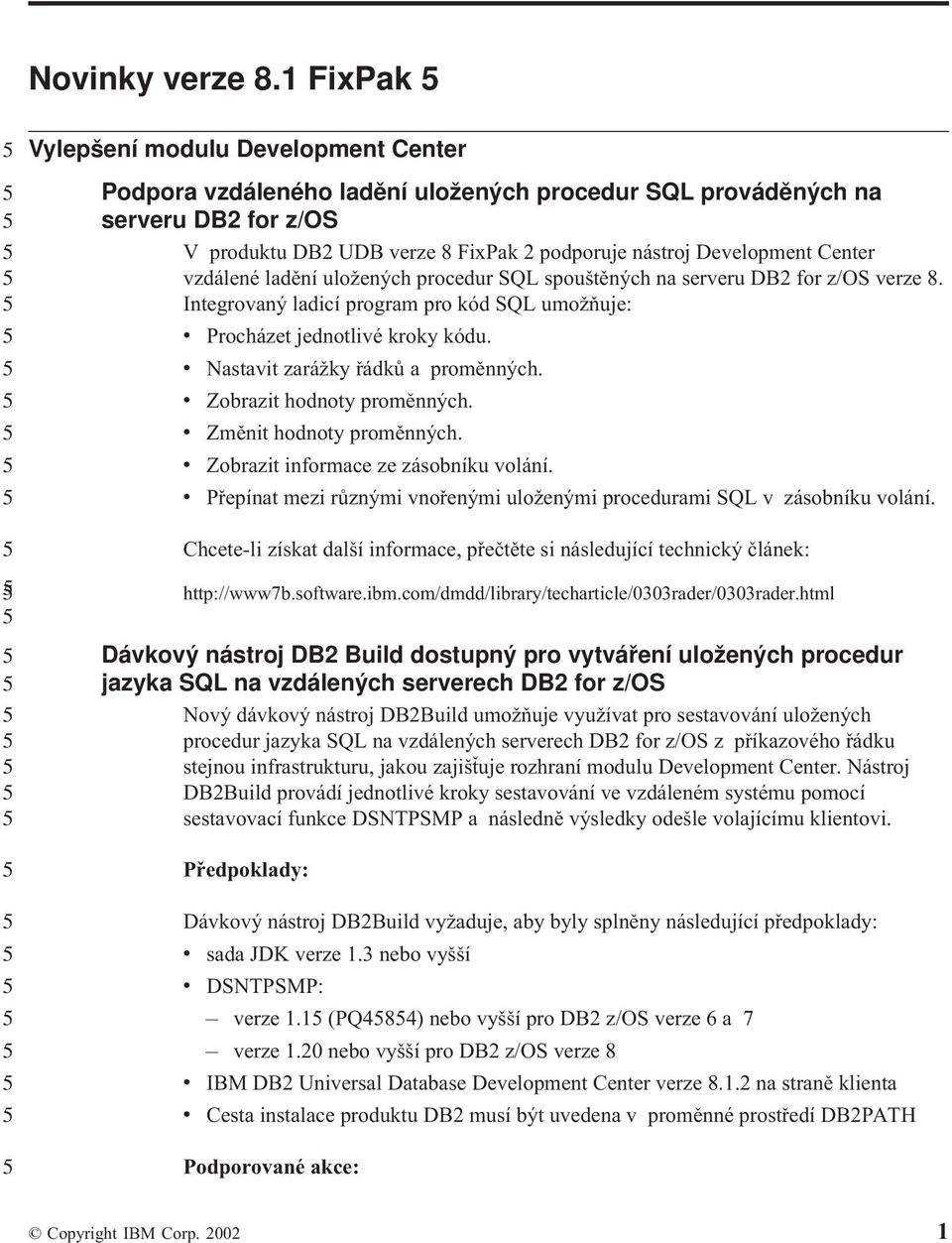 ladění uložených procedur SQL spouštěných na sereru DB for z/os erze 8. Integroaný ladicí program pro kód SQL umožňuje: Procházet jednotlié kroky kódu. Nastait zarážky řádků a proměnných.