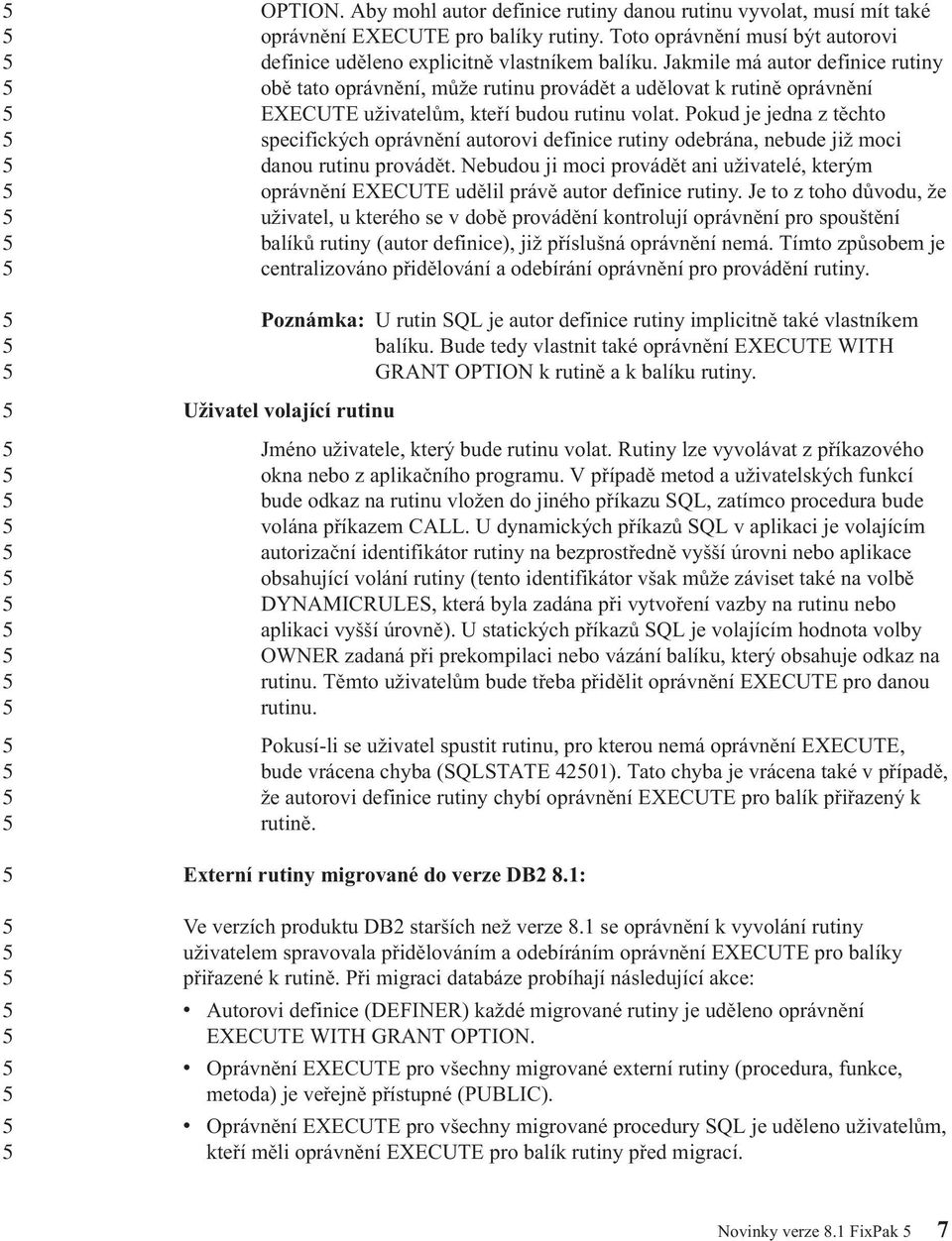 Pokud je jedna z těchto specifických opránění autoroi definice rutiny odebrána, nebude již moci danou rutinu proádět.