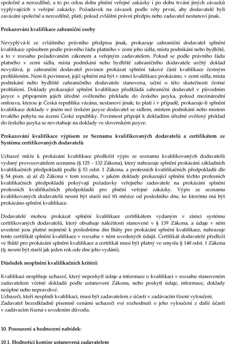 Prokazování kvalifikace zahraniční osoby Nevyplývá-li ze zvláštního právního předpisu jinak, prokazuje zahraniční dodavatel splnění kvalifikace způsobem podle právního řádu platného v zemi jeho