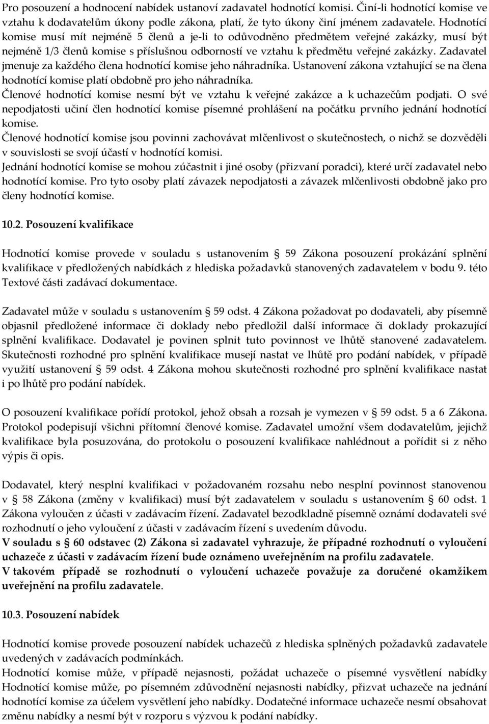 Zadavatel jmenuje za každého člena hodnotící komise jeho náhradníka. Ustanovení zákona vztahující se na člena hodnotící komise platí obdobně pro jeho náhradníka.