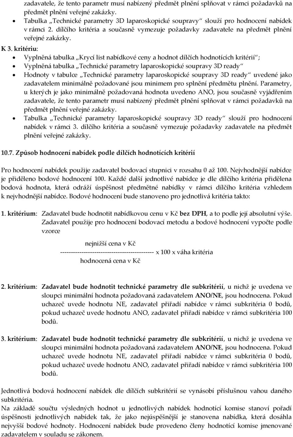 kritériu: Vyplněná tabulka Krycí list nabídkové ceny a hodnot dílčích hodnotících kritérií ; Vyplněná tabulka Technické parametry laparoskopické soupravy 3D ready Hodnoty v tabulce Technické