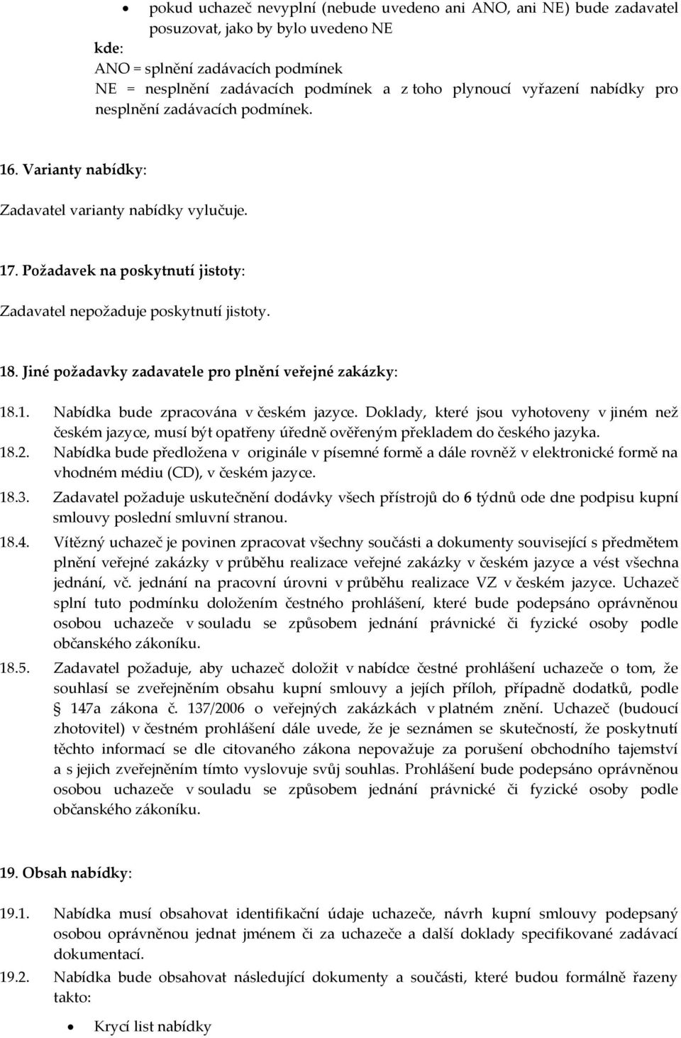 Jiné požadavky zadavatele pro plnění veřejné zakázky: 18.1. Nabídka bude zpracována v českém jazyce.