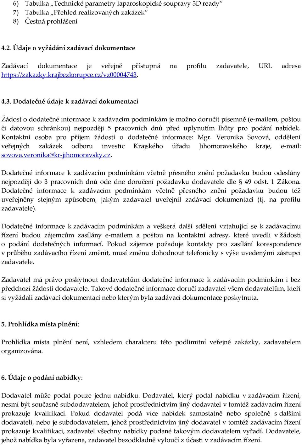 4.3. Dodatečné údaje k zadávací dokumentaci Žádost o dodatečné informace k zadávacím podmínkám je možno doručit písemně (e-mailem, poštou či datovou schránkou) nejpozději 5 pracovních dnů před