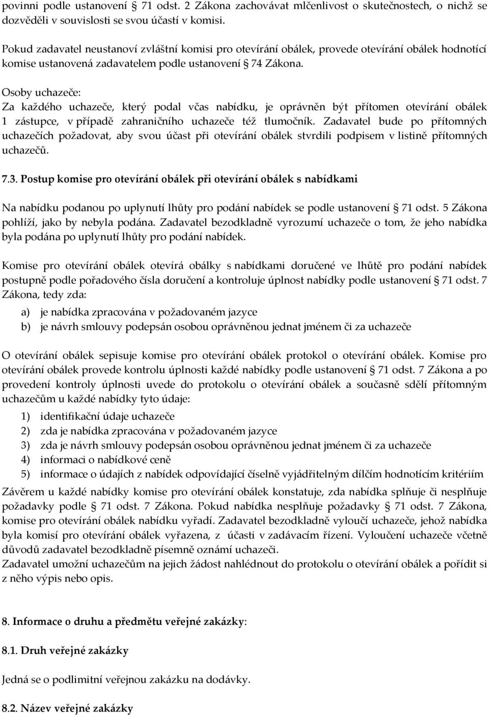 Osoby uchazeče: Za každého uchazeče, který podal včas nabídku, je oprávněn být přítomen otevírání obálek 1 zástupce, v případě zahraničního uchazeče též tlumočník.