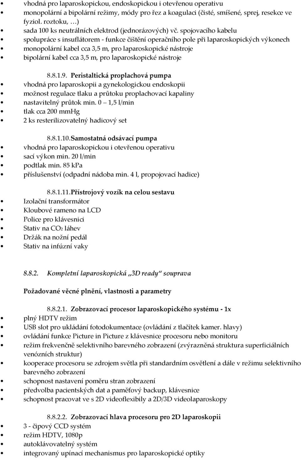 spojovacího kabelu spolupráce s insuflátorem - funkce čištění operačního pole při laparoskopických výkonech monopolární kabel cca 3,5 m, pro laparoskopické nástroje bipolární kabel cca 3,5 m, pro