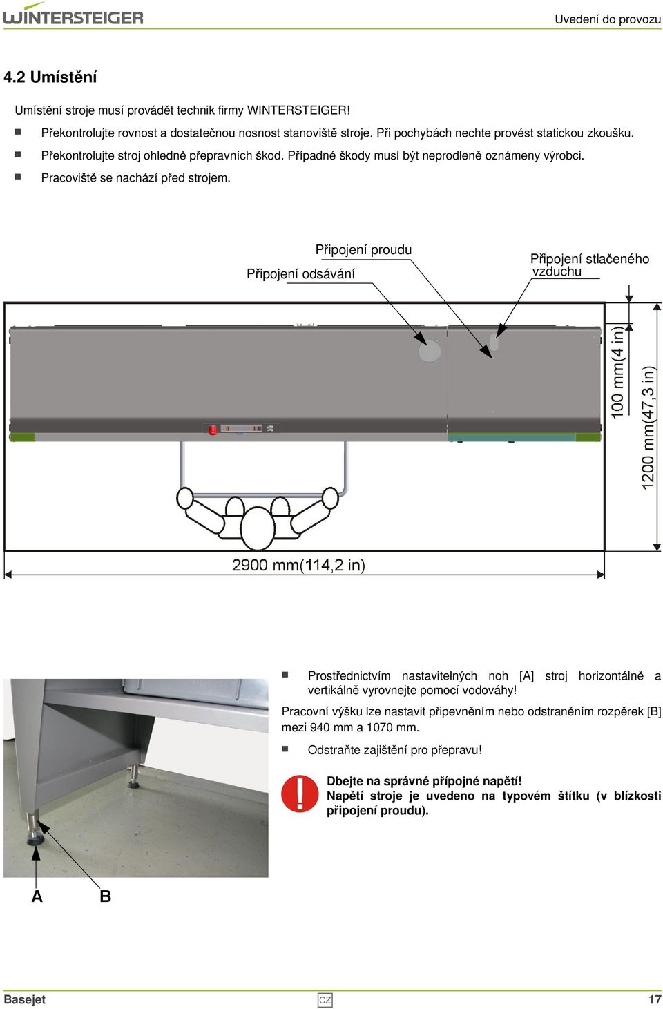 Připojení odsávání Připojení proudu Připojení stlačeného vzduchu Prostřednictvím nastavitelných noh [A] stroj horizontálně a vertikálně vyrovnejte pomocí vodováhy!