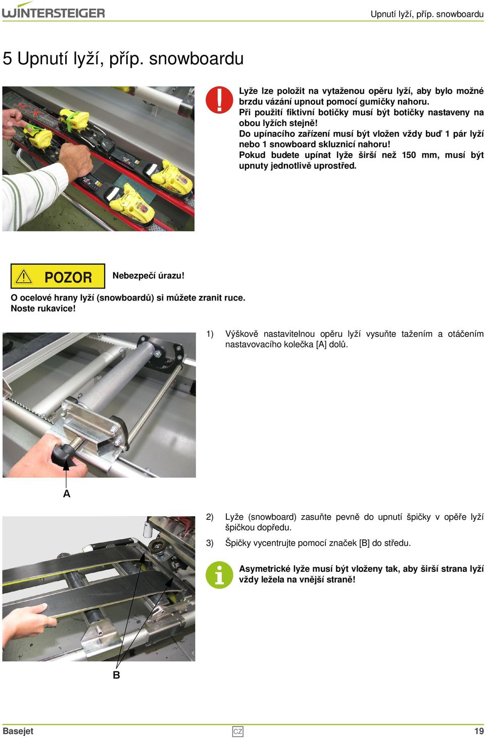 Pokud budete upínat lyže širší než 150 mm, musí být upnuty jednotlivě uprostřed. Nebezpečí úrazu! O ocelové hrany lyží (snowboardů) si můžete zranit ruce. Noste rukavice!
