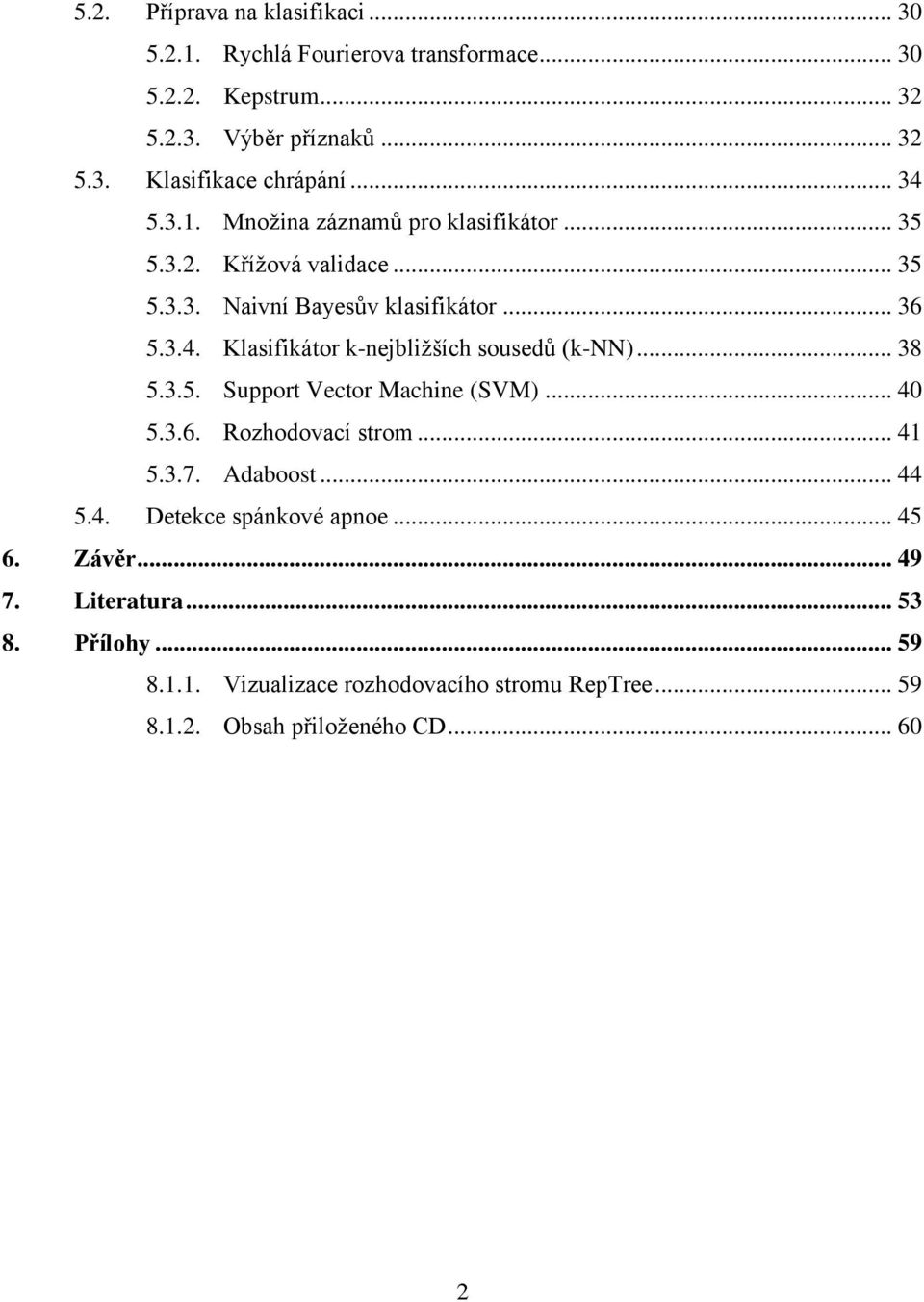 .. 38 5.3.5. Support Vector Machine (SVM)... 40 5.3.6. Rozhodovací strom... 41 5.3.7. Adaboost... 44 5.4. Detekce spánkové apnoe... 45 6. Závěr... 49 7.