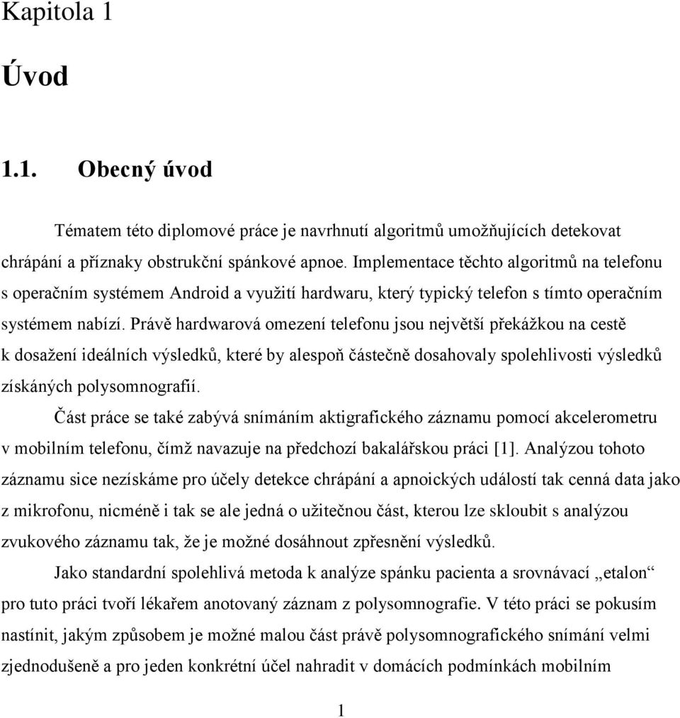 Právě hardwarová omezení telefonu jsou největší překážkou na cestě k dosažení ideálních výsledků, které by alespoň částečně dosahovaly spolehlivosti výsledků získáných polysomnografií.