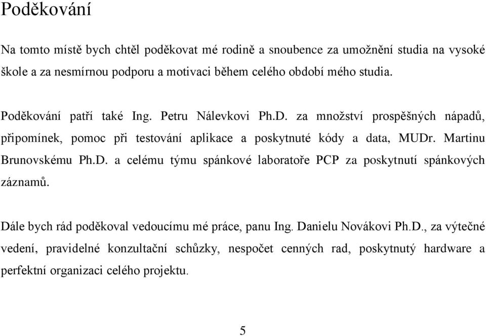 za množství prospěšných nápadů, připomínek, pomoc při testování aplikace a poskytnuté kódy a data, MUDr