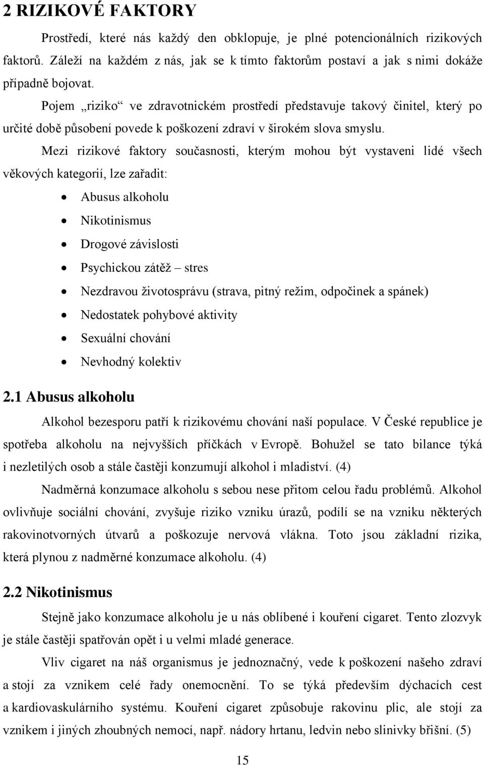 Mezi rizikové faktory současnosti, kterým mohou být vystaveni lidé všech věkových kategorií, lze zařadit: Abusus alkoholu Nikotinismus Drogové závislosti Psychickou zátěţ stres Nezdravou ţivotosprávu