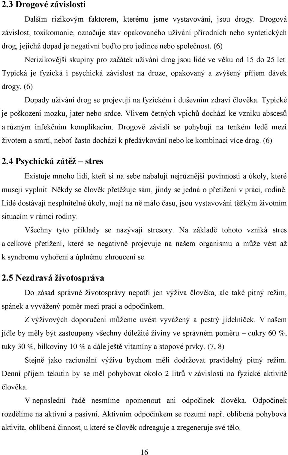 (6) Nerizikovější skupiny pro začátek uţívání drog jsou lidé ve věku od 15 do 25 let. Typická je fyzická i psychická závislost na droze, opakovaný a zvýšený příjem dávek drogy.