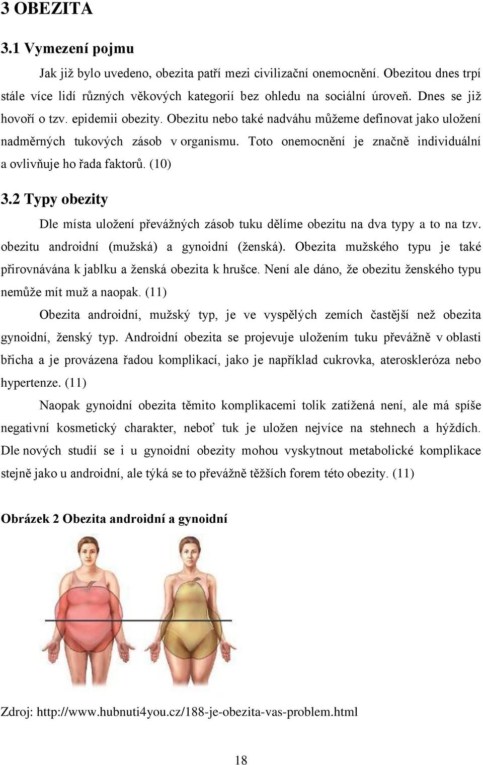 Toto onemocnění je značně individuální a ovlivňuje ho řada faktorů. (10) 3.2 Typy obezity Dle místa uloţení převáţných zásob tuku dělíme obezitu na dva typy a to na tzv.