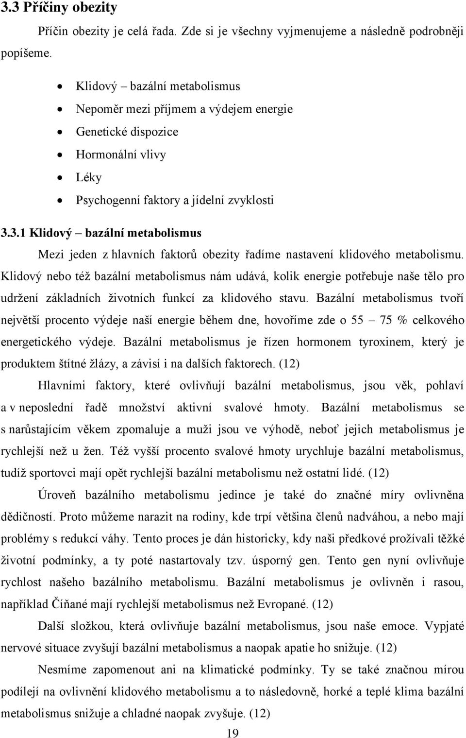 zvyklosti 3.3.1 Klidový bazální metabolismus Mezi jeden z hlavních faktorů obezity řadíme nastavení klidového metabolismu.