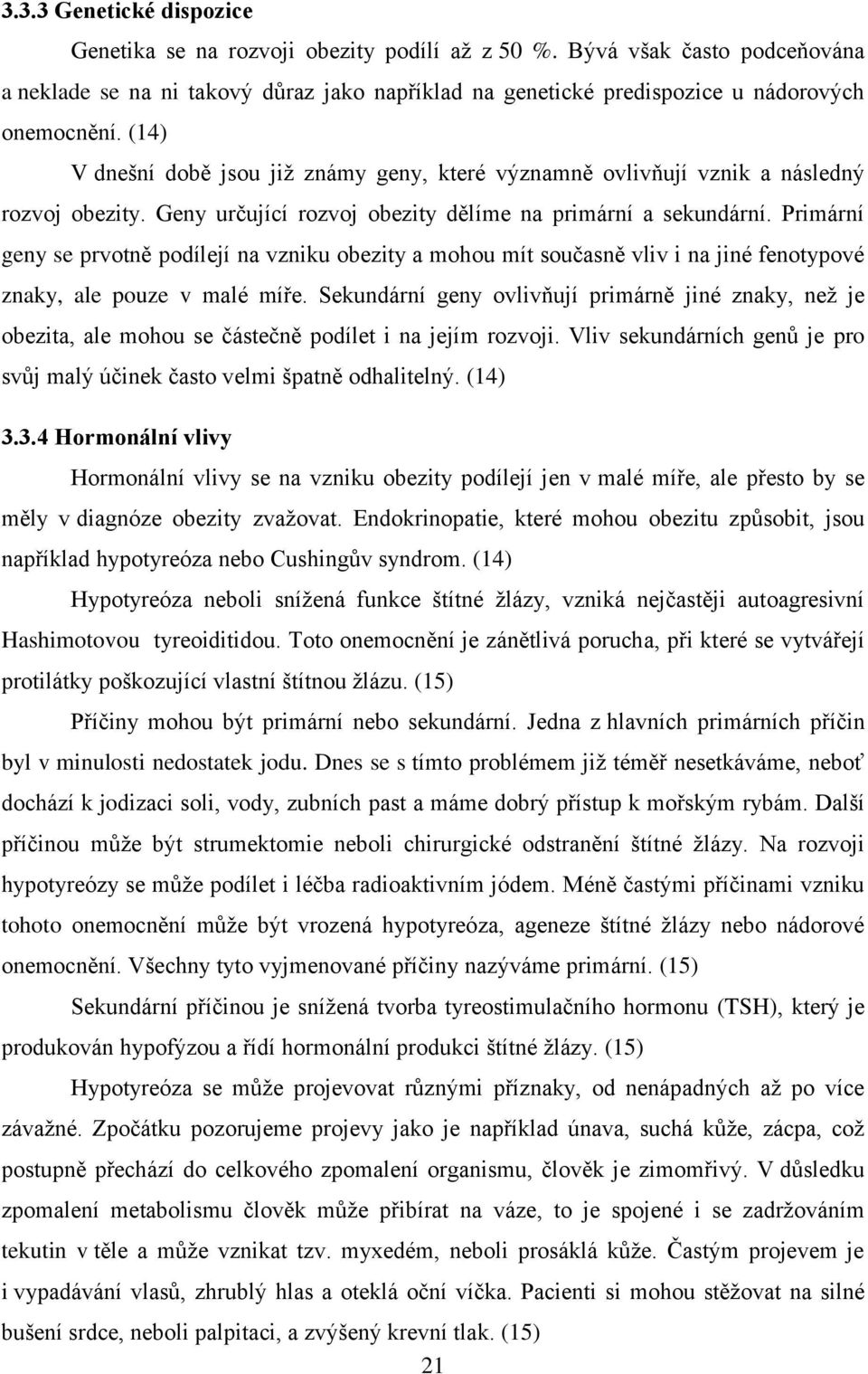 Primární geny se prvotně podílejí na vzniku obezity a mohou mít současně vliv i na jiné fenotypové znaky, ale pouze v malé míře.