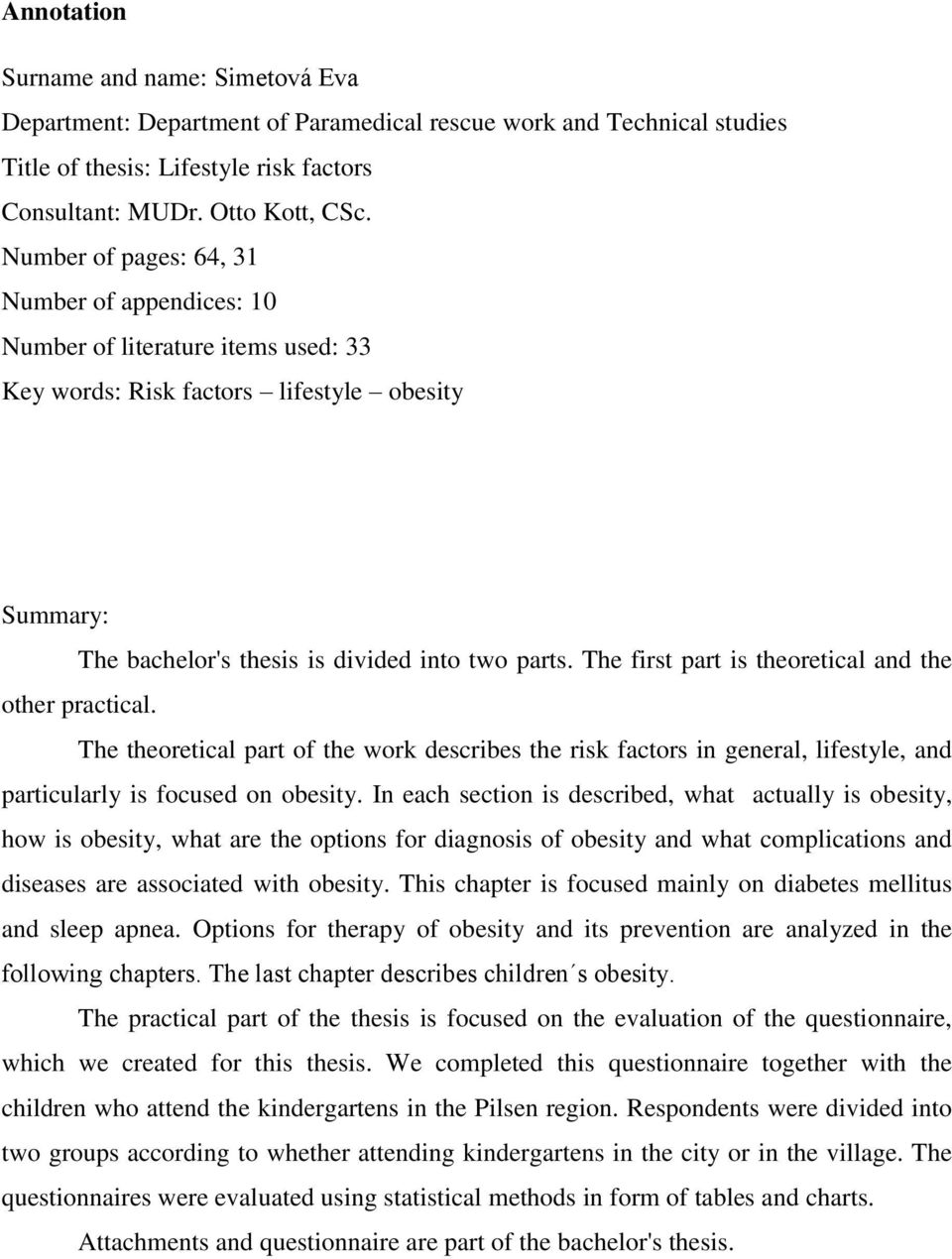 The first part is theoretical and the other practical. The theoretical part of the work describes the risk factors in general, lifestyle, and particularly is focused on obesity.