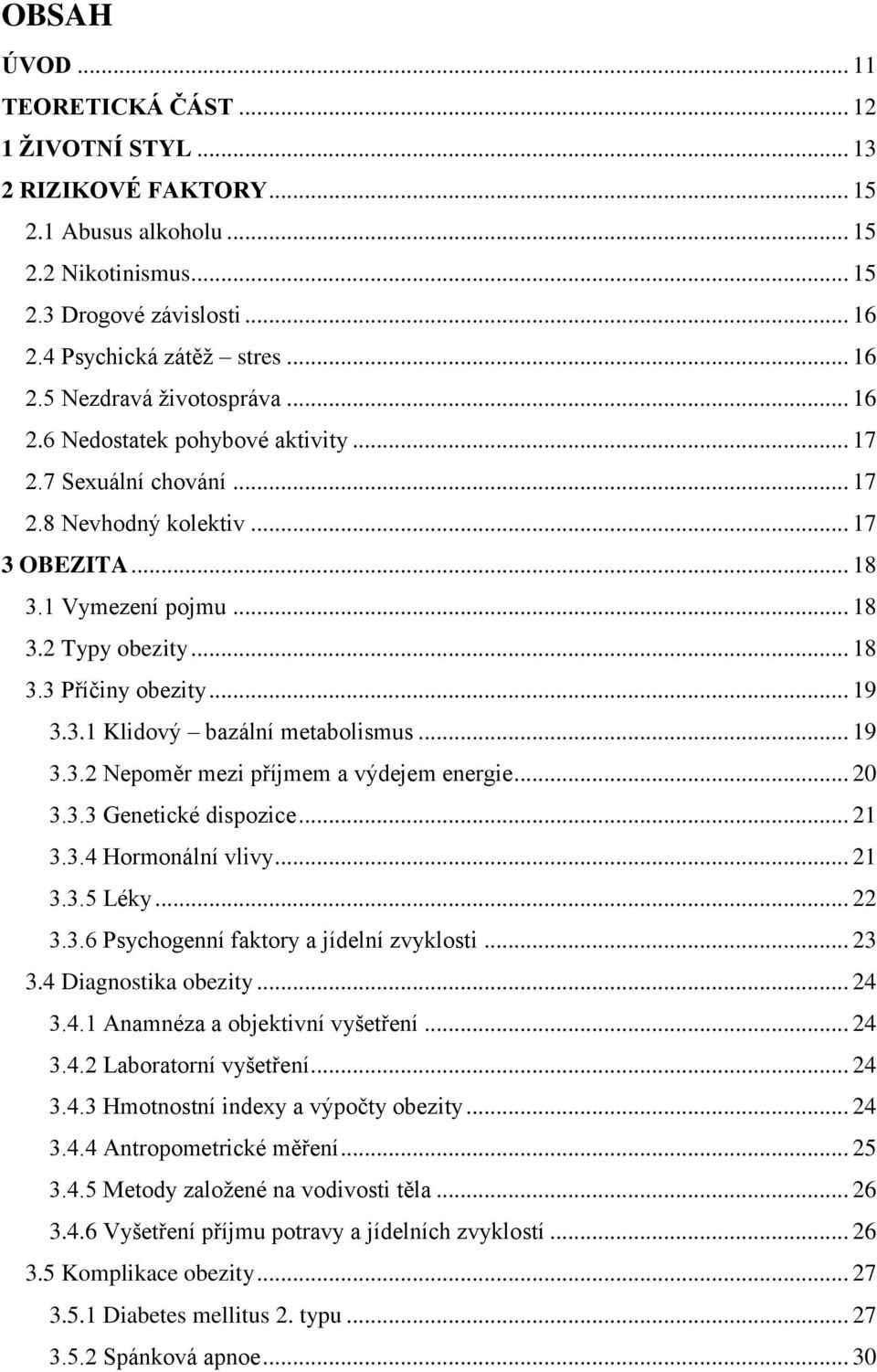 .. 19 3.3.2 Nepoměr mezi příjmem a výdejem energie... 20 3.3.3 Genetické dispozice... 21 3.3.4 Hormonální vlivy... 21 3.3.5 Léky... 22 3.3.6 Psychogenní faktory a jídelní zvyklosti... 23 3.