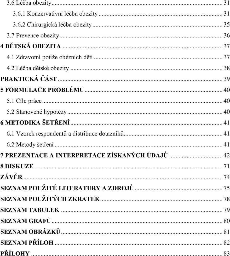 .. 40 6 METODIKA ŠETŘENÍ... 41 6.1 Vzorek respondentů a distribuce dotazníků... 41 6.2 Metody šetření... 41 7 PREZENTACE A INTERPRETACE ZÍSKANÝCH ÚDAJŮ... 42 8 DISKUZE.