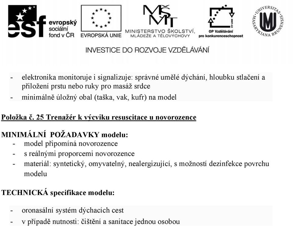 25 Trenažér k výcviku resuscitace u novorozence MINIMÁLNÍ POŽADAVKY modelu: - model připomíná novorozence - s reálnými proporcemi