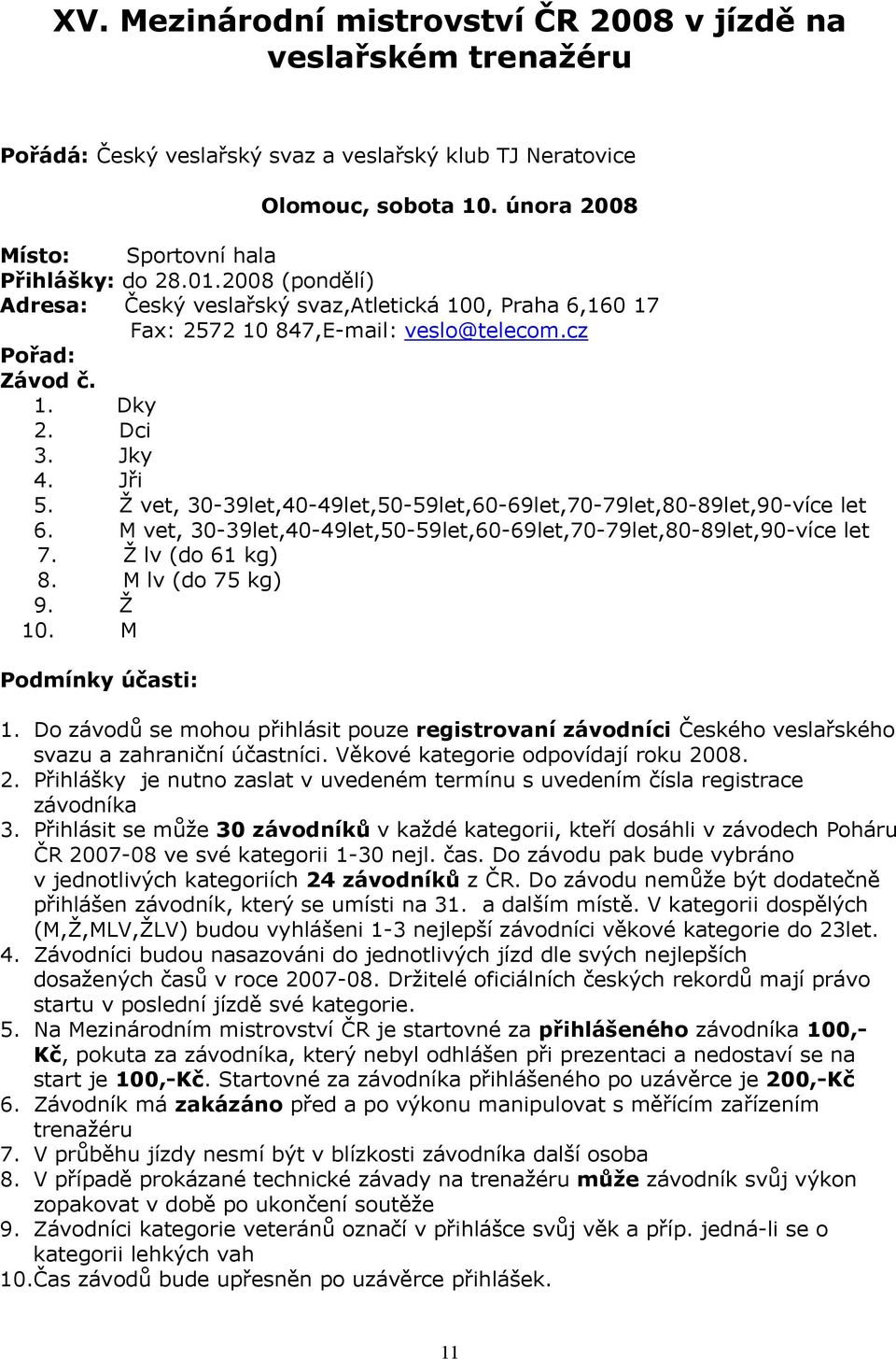 Ž vet, 30-39let,40-49let,50-59let,60-69let,70-79let,80-89let,90-více let 6. M vet, 30-39let,40-49let,50-59let,60-69let,70-79let,80-89let,90-více let 7. Ž lv (do 61 kg) 8. M lv (do 75 kg) 9. Ž 10.