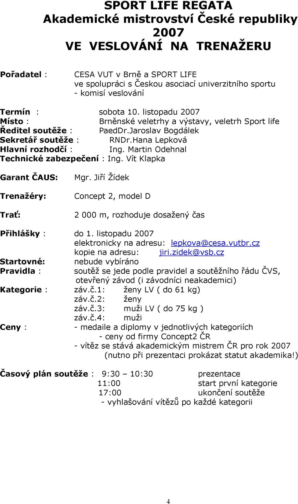 Hana Lepková Hlavní rozhodčí : Ing. Martin Odehnal Technické zabezpečení : Ing. Vít Klapka Garant ČAUS: Trenažéry: Trať: Mgr.