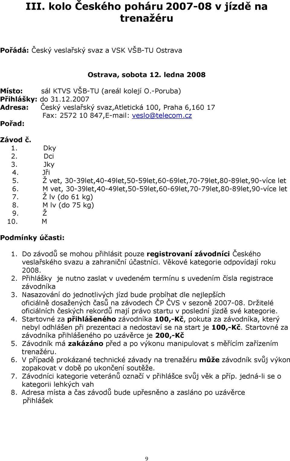 Ž vet, 30-39let,40-49let,50-59let,60-69let,70-79let,80-89let,90-více let 6. M vet, 30-39let,40-49let,50-59let,60-69let,70-79let,80-89let,90-více let 7. Ž lv (do 61 kg) 8. M lv (do 75 kg) 9. Ž 10.