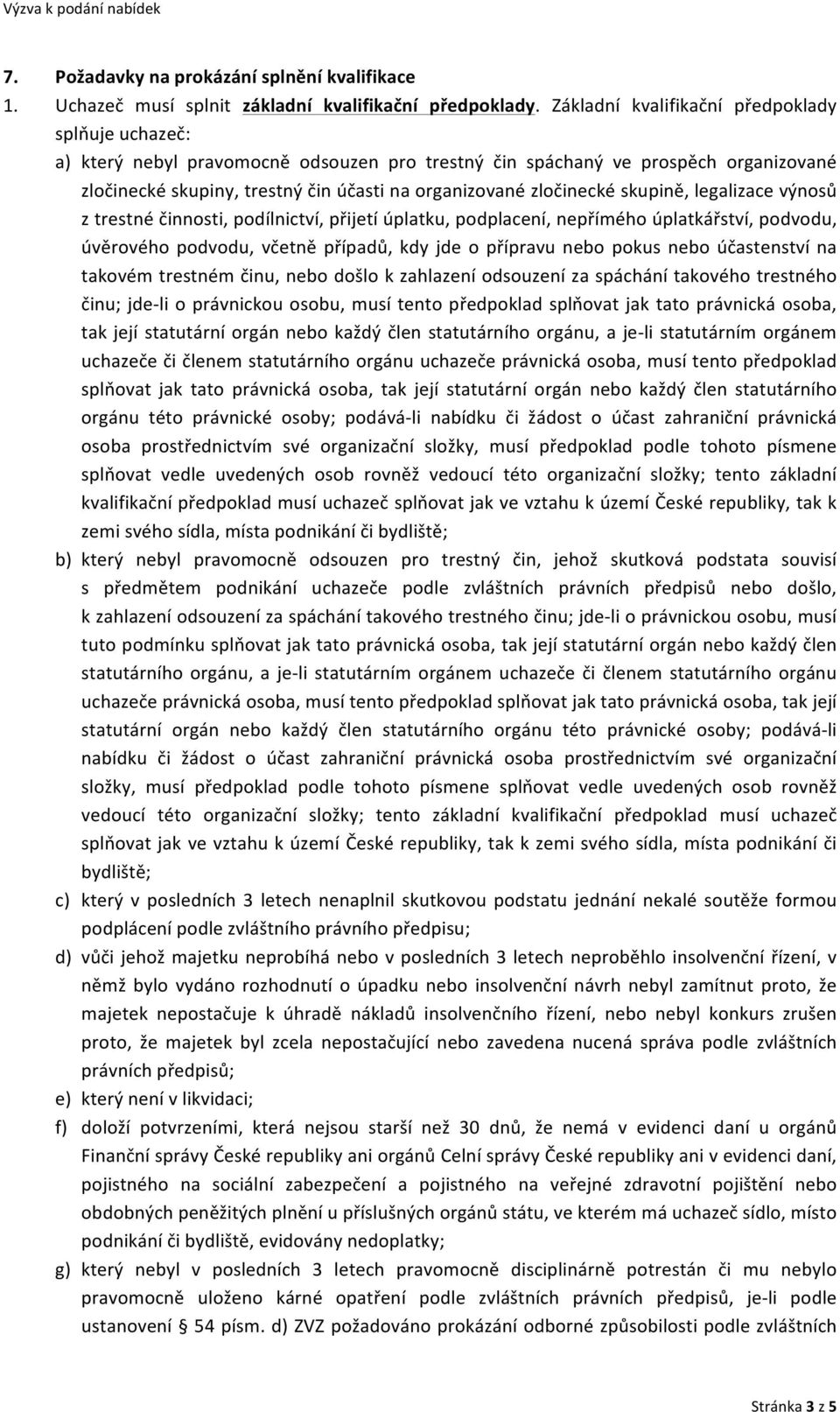 zločinecké skupině, legalizace výnosů z trestné činnosti, podílnictví, přijetí úplatku, podplacení, nepřímého úplatkářství, podvodu, úvěrového podvodu, včetně případů, kdy jde o přípravu nebo pokus