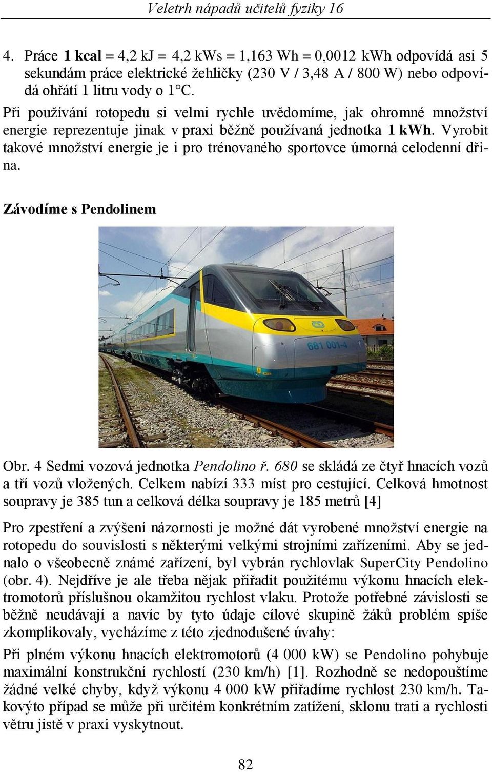 Vyrobit takové mnoţství energie je i pro trénovaného sportovce úmorná celodenní dřina. Závodíme s Pendolinem Obr. 4 Sedmi vozová jednotka Pendolino ř.