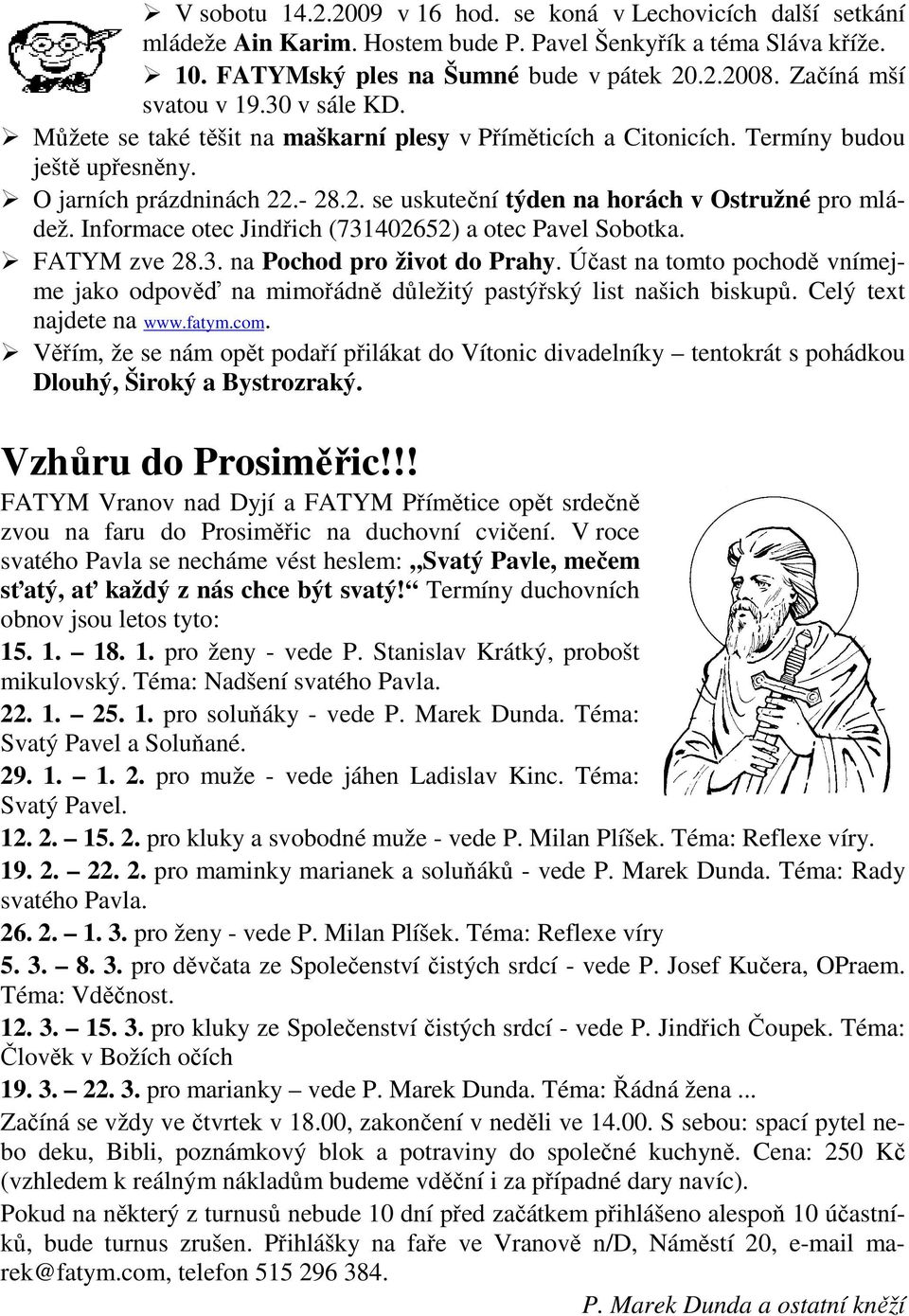 .- 28.2. se uskuteční týden na horách v Ostružné pro mládež. Informace otec Jindřich (731402652) a otec Pavel Sobotka. FATYM zve 28.3. na Pochod pro život do Prahy.