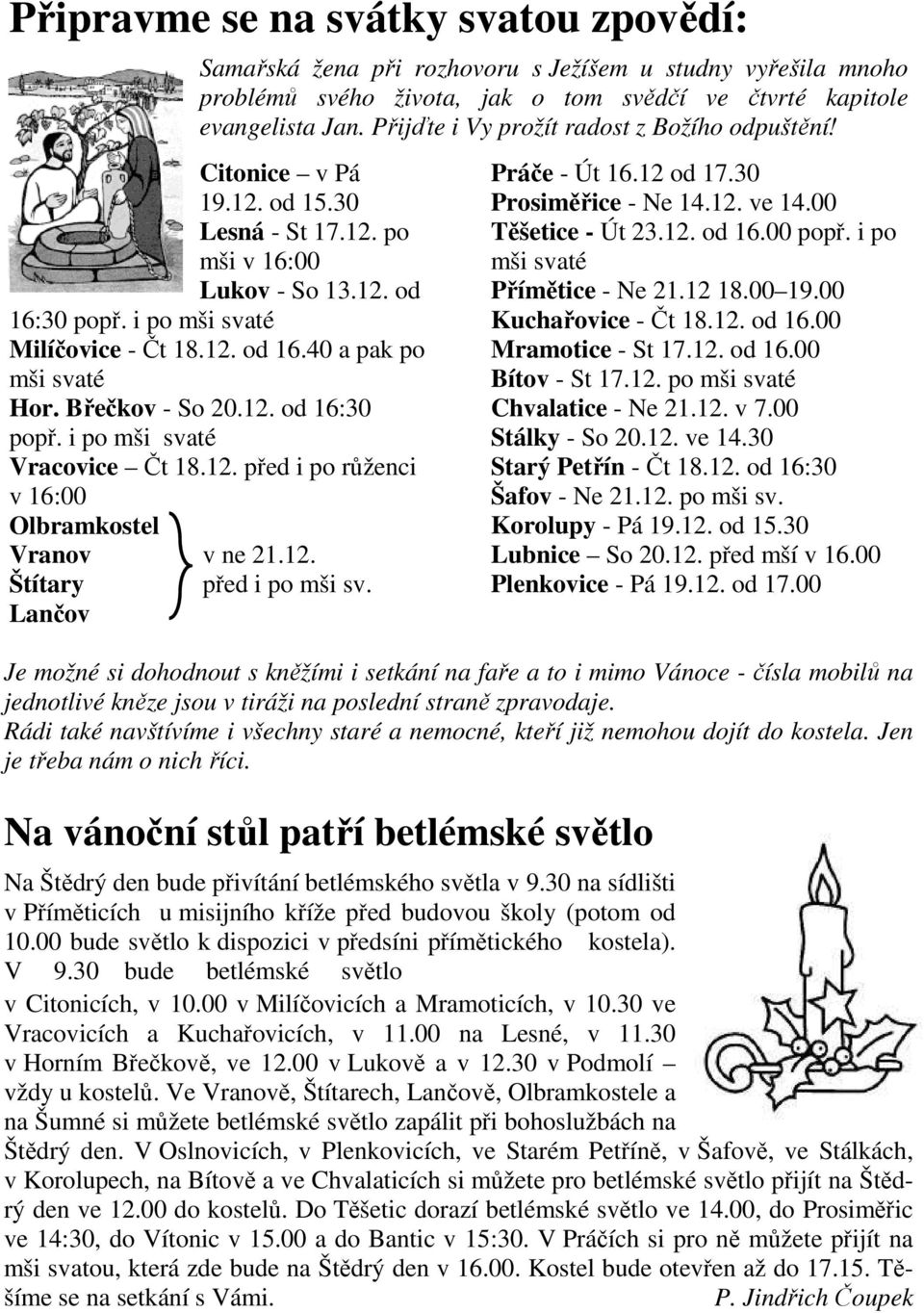 Břečkov - So 20.12. od 16:30 popř. i po mši svaté Vracovice Čt 18.12. před i po růženci v 16:00 Olbramkostel Vranov v ne 21.12. Štítary před i po mši sv. Lančov Práče - Út 16.12 od 17.