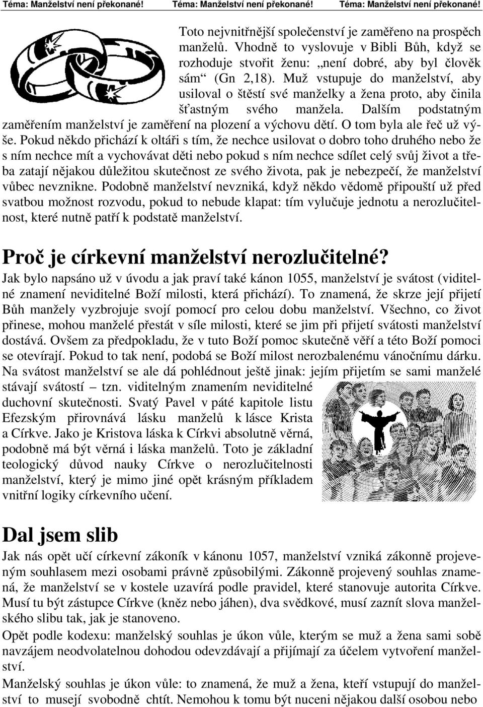 Muž vstupuje do manželství, aby usiloval o štěstí své manželky a žena proto, aby činila šťastným svého manžela. Dalším podstatným zaměřením manželství je zaměření na plození a výchovu dětí.