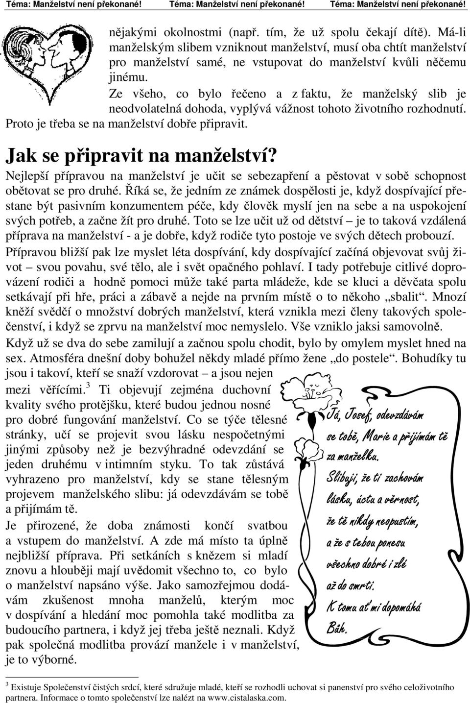 Ze všeho, co bylo řečeno a z faktu, že manželský slib je neodvolatelná dohoda, vyplývá vážnost tohoto životního rozhodnutí. Proto je třeba se na manželství dobře připravit.