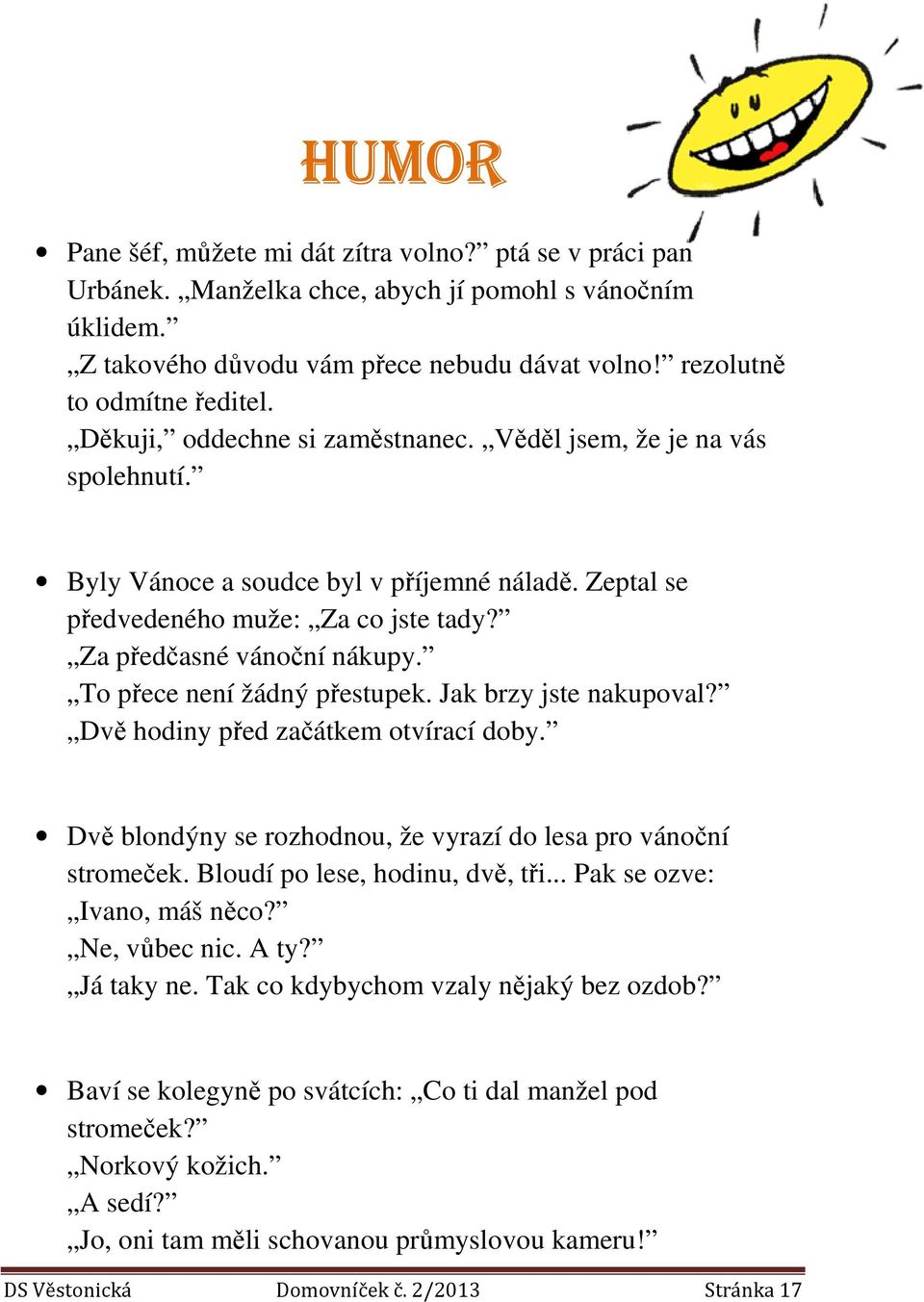 To přece není žádný přestupek. Jak brzy jste nakupoval? Dvě hodiny před začátkem otvírací doby. Dvě blondýny se rozhodnou, že vyrazí do lesa pro vánoční stromeček. Bloudí po lese, hodinu, dvě, tři.